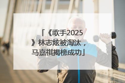 《歌手2025》林志炫被淘汰，马嘉祺揭榜成功