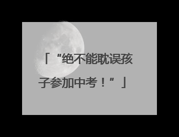 “绝不能耽误孩子参加中考！”