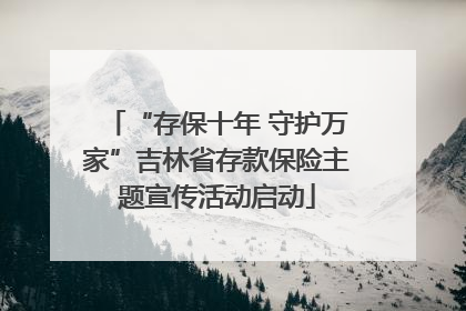 “存保十年 守护万家”吉林省存款保险主题宣传活动启动