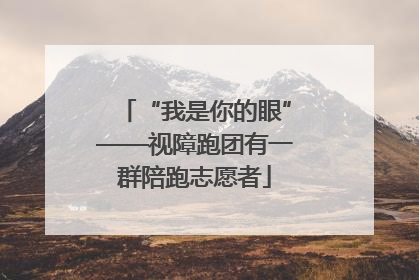 “我是你的眼”——视障跑团有一群陪跑志愿者
