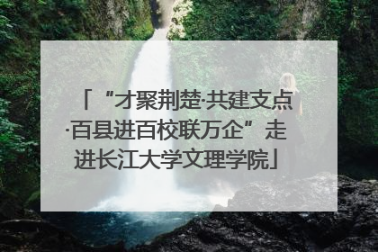 “才聚荆楚·共建支点·百县进百校联万企”走进长江大学文理学院