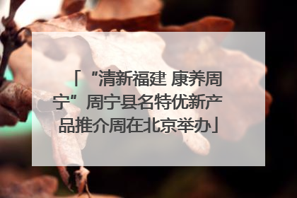 “清新福建 康养周宁”周宁县名特优新产品推介周在北京举办