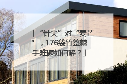 “针尖”对“麦芒”，176袋竹签棘手难题如何解？