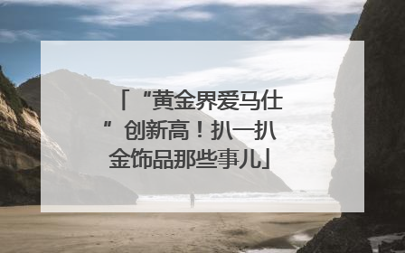 “黄金界爱马仕”创新高！扒一扒金饰品那些事儿