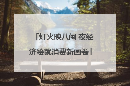 灯火映八闽 夜经济绘就消费新画卷