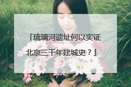 琉璃河遗址何以实证北京三千年建城史？
