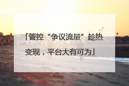 管控“争议流量”趁热变现，平台大有可为