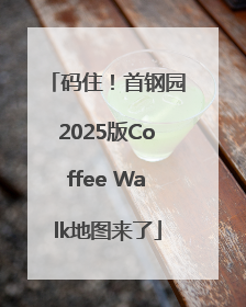 码住！首钢园2025版Coffee Walk地图来了