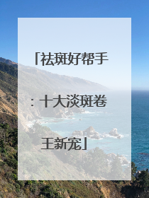 祛斑好帮手：十大淡斑卷王新宠