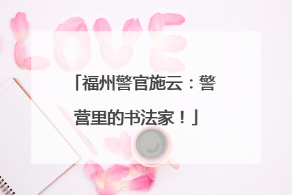 福州警官施云：警营里的书法家！