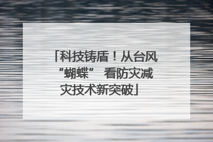科技铸盾！从台风“蝴蝶” 看防灾减灾技术新突破
