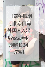 端午假期，北京口岸外国人入出境较去年同期增长34.7%