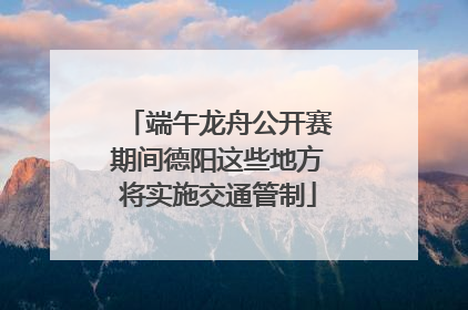 端午龙舟公开赛期间德阳这些地方将实施交通管制