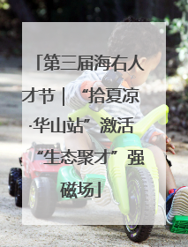 第三届海右人才节｜“拾夏凉·华山站”激活“生态聚才”强磁场