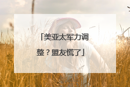 美亚太军力调整？盟友慌了