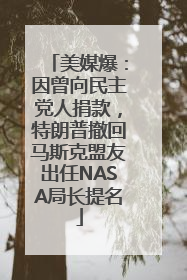 美媒爆：因曾向民主党人捐款，特朗普撤回马斯克盟友出任NASA局长提名