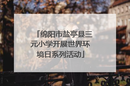 绵阳市盐亭县三元小学开展世界环境日系列活动