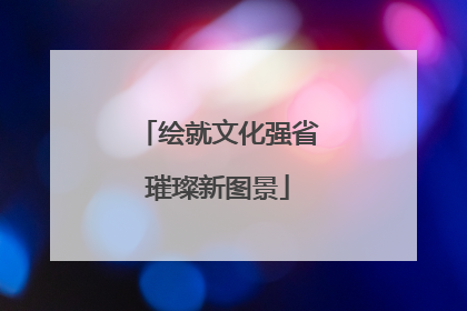 绘就文化强省璀璨新图景