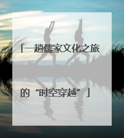 一趟儒家文化之旅的“时空穿越”