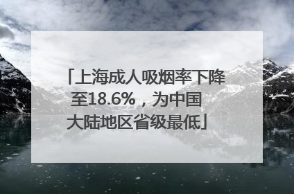 上海成人吸烟率下降至18.6%，为中国大陆地区省级最低