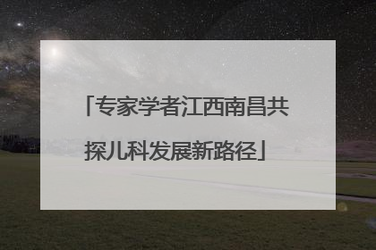 专家学者江西南昌共探儿科发展新路径