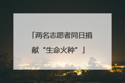 两名志愿者同日捐献“生命火种”