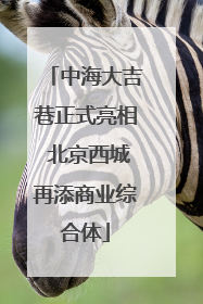 中海大吉巷正式亮相 北京西城再添商业综合体