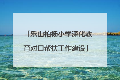 乐山柏杨小学深化教育对口帮扶工作建设