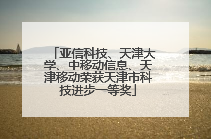 亚信科技、天津大学、中移动信息、天津移动荣获天津市科技进步一等奖