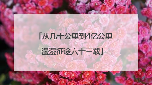 从几十公里到4亿公里 漫漫征途六十三载