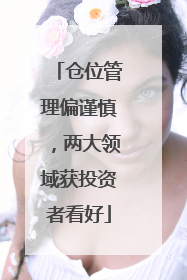 仓位管理偏谨慎，两大领域获投资者看好