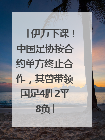 伊万下课！中国足协按合约单方终止合作，其曾带领国足4胜2平8负