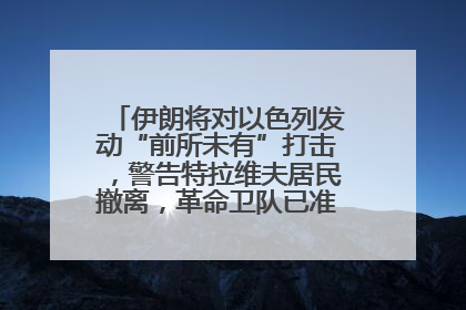 伊朗将对以色列发动“前所未有”打击，警告特拉维夫居民撤离，革命卫队已准备长期全面战争
