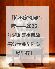 传承家风润巴陵——2025年湖湘好家风故事分享会岳阳专场举行