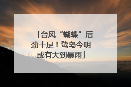 台风“蝴蝶”后劲十足！鹭岛今明或有大到暴雨