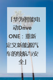 华为智能电动DriveONE：重新定义新能源汽车的续航与安全