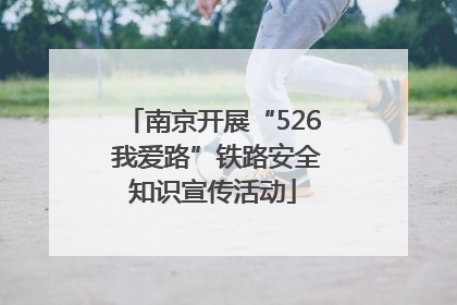 南京开展“526 我爱路”铁路安全知识宣传活动