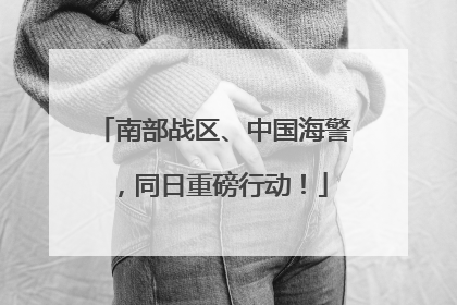 南部战区、中国海警，同日重磅行动！
