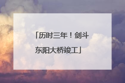 历时三年！剑斗东阳大桥竣工