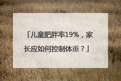 儿童肥胖率19%，家长应如何控制体重？