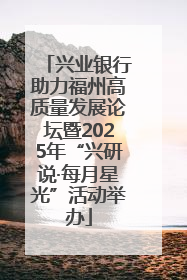 兴业银行助力福州高质量发展论坛暨2025年“兴研说·每月星光”活动举办