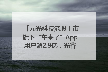 元光科技港股上市 旗下“车来了”App用户超2.9亿，光谷上市公司增至69家