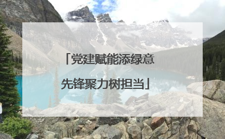 党建赋能添绿意 先锋聚力树担当