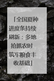 全国夏种进度条持续刷新：多地抢抓农时 筑牢粮食丰收基础