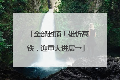 全部封顶！雄忻高铁，迎重大进展→