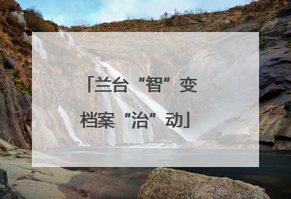 兰台“智”变 档案“治”动