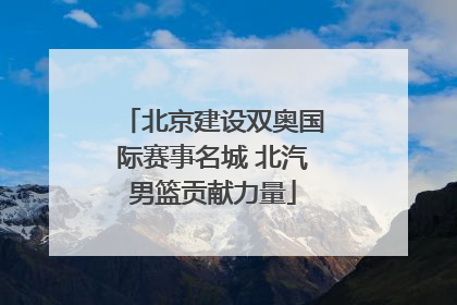 北京建设双奥国际赛事名城 北汽男篮贡献力量
