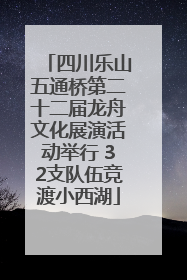 四川乐山五通桥第二十二届龙舟文化展演活动举行 32支队伍竞渡小西湖