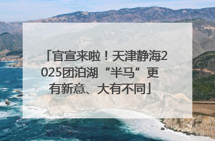 官宣来啦！天津静海2025团泊湖“半马”更有新意、大有不同