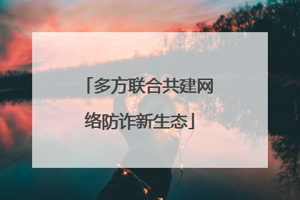 多方联合共建网络防诈新生态